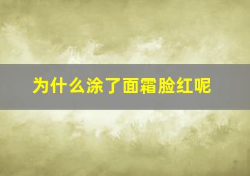 为什么涂了面霜脸红呢