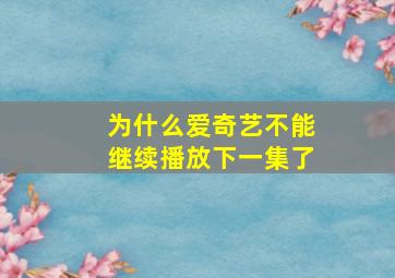 为什么爱奇艺不能继续播放下一集了