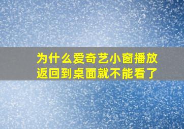 为什么爱奇艺小窗播放返回到桌面就不能看了