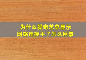 为什么爱奇艺总显示网络连接不了怎么回事