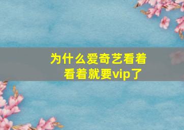 为什么爱奇艺看着看着就要vip了