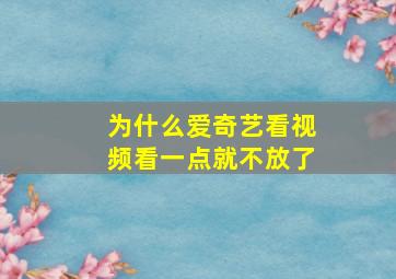 为什么爱奇艺看视频看一点就不放了