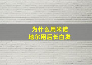 为什么用米诺地尔用后长白发