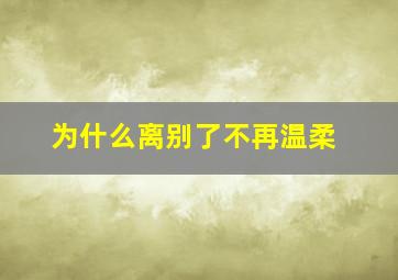 为什么离别了不再温柔