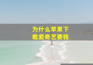 为什么苹果下载爱奇艺要钱