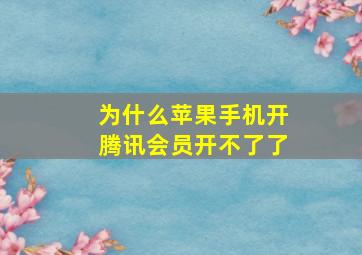 为什么苹果手机开腾讯会员开不了了