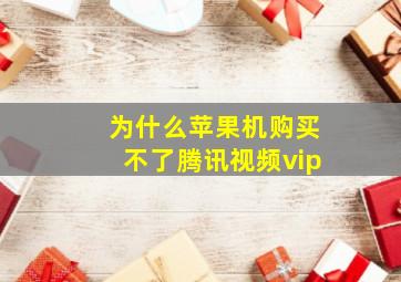 为什么苹果机购买不了腾讯视频vip