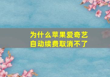 为什么苹果爱奇艺自动续费取消不了