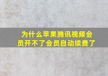 为什么苹果腾讯视频会员开不了会员自动续费了