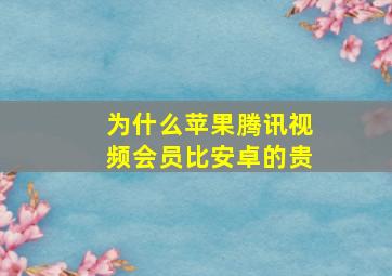 为什么苹果腾讯视频会员比安卓的贵