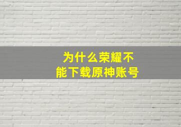 为什么荣耀不能下载原神账号