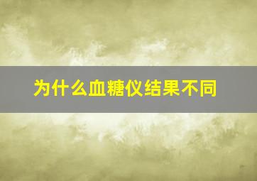 为什么血糖仪结果不同