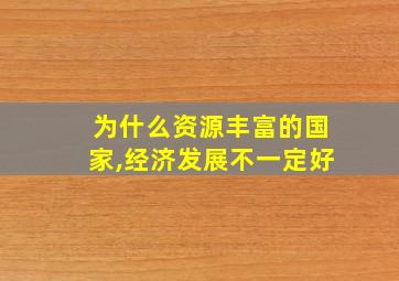 为什么资源丰富的国家,经济发展不一定好