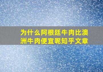 为什么阿根廷牛肉比澳洲牛肉便宜呢知乎文章