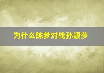 为什么陈梦对战孙颖莎