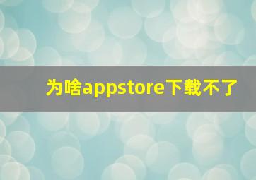 为啥appstore下载不了