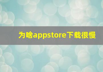 为啥appstore下载很慢