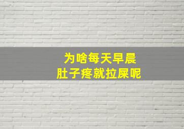 为啥每天早晨肚子疼就拉屎呢