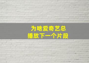 为啥爱奇艺总播放下一个片段