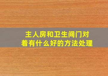 主人房和卫生间门对着有什么好的方法处理