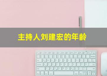 主持人刘建宏的年龄