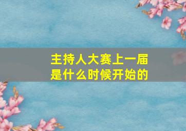 主持人大赛上一届是什么时候开始的