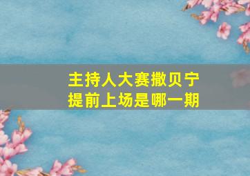 主持人大赛撒贝宁提前上场是哪一期