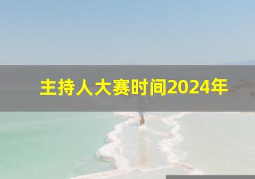 主持人大赛时间2024年