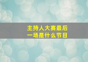 主持人大赛最后一场是什么节目