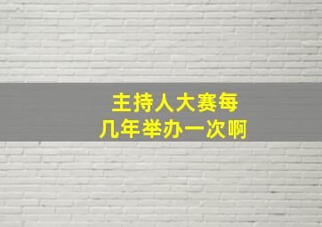 主持人大赛每几年举办一次啊