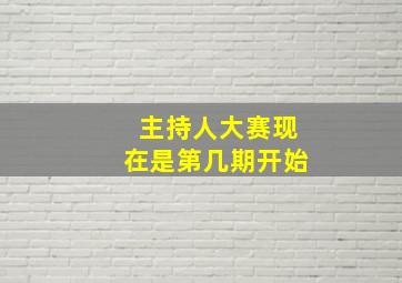 主持人大赛现在是第几期开始