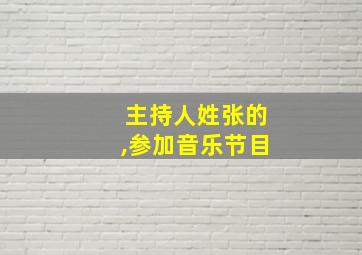 主持人姓张的,参加音乐节目