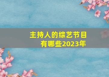 主持人的综艺节目有哪些2023年