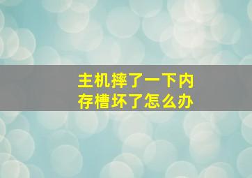 主机摔了一下内存槽坏了怎么办