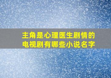 主角是心理医生剧情的电视剧有哪些小说名字