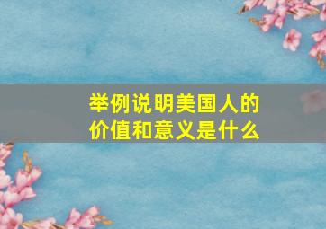 举例说明美国人的价值和意义是什么