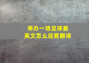 举办一场足球赛英文怎么说呢翻译