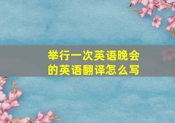 举行一次英语晚会的英语翻译怎么写