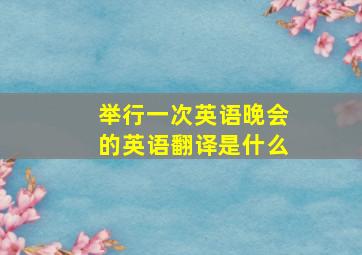 举行一次英语晚会的英语翻译是什么