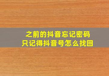 之前的抖音忘记密码只记得抖音号怎么找回