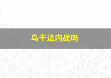 乌干达内战吗