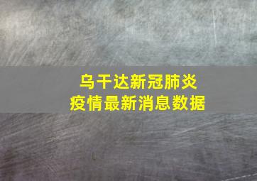 乌干达新冠肺炎疫情最新消息数据