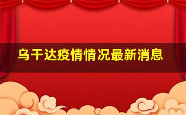 乌干达疫情情况最新消息