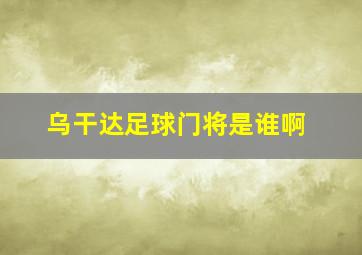 乌干达足球门将是谁啊