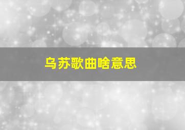 乌苏歌曲啥意思