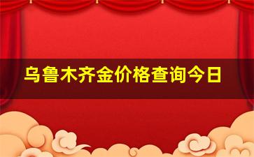 乌鲁木齐金价格查询今日