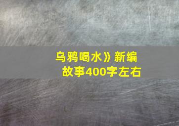 乌鸦喝水》新编故事400字左右