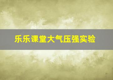 乐乐课堂大气压强实验