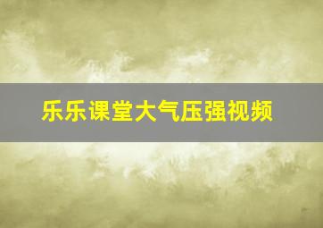 乐乐课堂大气压强视频