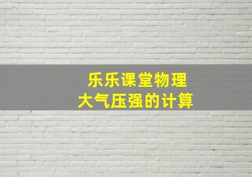 乐乐课堂物理大气压强的计算